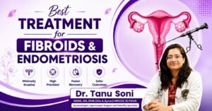 Best Treatment for Fibroids and Endometriosis in Indore (M.P.)